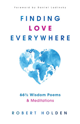 Robert Holden Finding Love Everywhere: 67 1/2 Wisdom Poems and Meditations