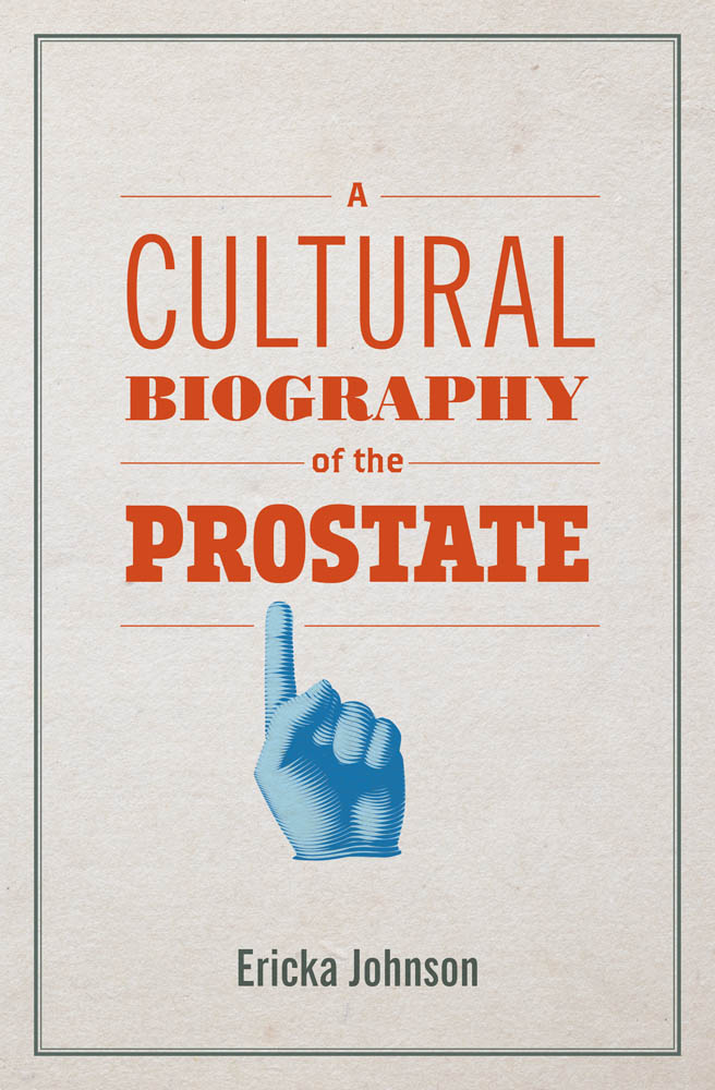 A Cultural Biography of the Prostate A Cultural Biography of the Prostate - photo 1