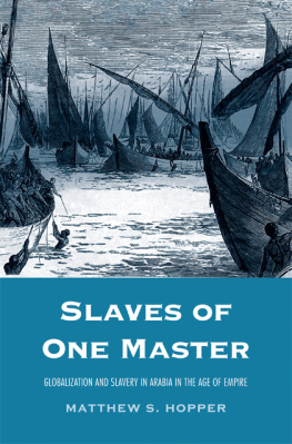 Matthew S. Hopper - Slaves of One Master: Globalization and Slavery in Arabia in the Age of Empire