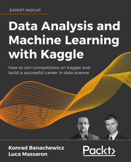 Konrad Banachewicz Data Analysis and Machine Learning with Kaggle: How to win competitions on Kaggle and build a successful career in data science