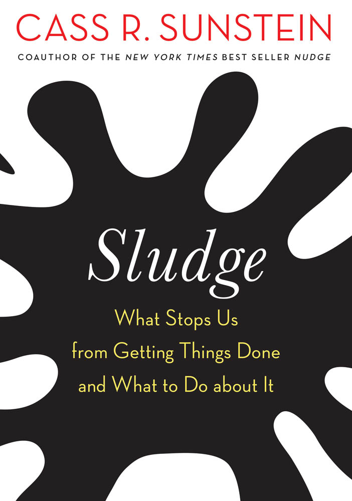 Sludge What Stops Us from Getting Things Done and What to Do about It Cass - photo 1