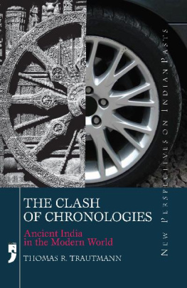 Thomas R. Trautmann - The Clash of Chronologies: Ancient India in the Modern World