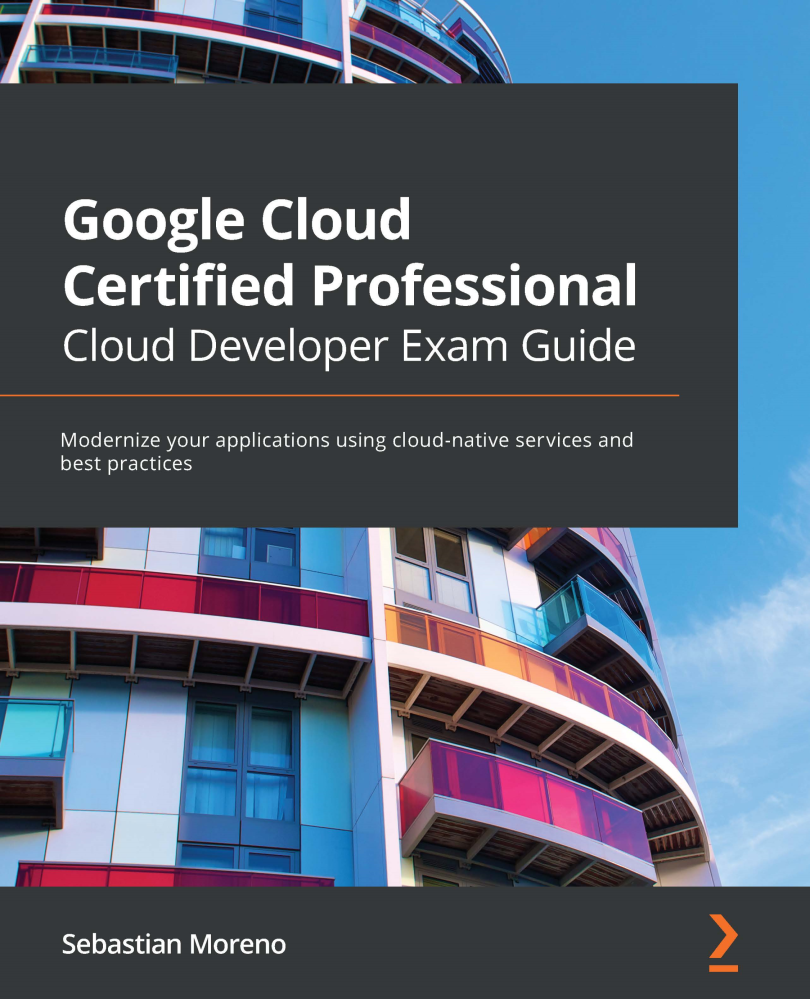 Google Cloud Certified Professional Cloud Developer Exam Guide Modernize your - photo 2