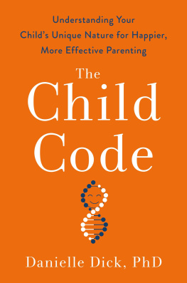 Danielle Dick Ph.D. The Child Code: Understanding Your Childs Unique Nature for Happier, More Effective Parenting