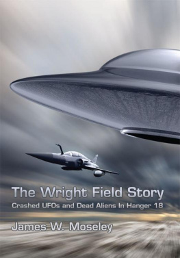 James Moseley - The Wright Field Story: Crashed UFOs and Dead Aliens in Hangar 18