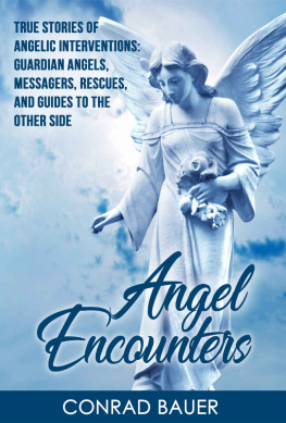 Conrad Bauer - Angel Encounters: True Stories of Angelic Interventions - Guardian Angels, Messengers, Rescues, and Guides to the Other Side