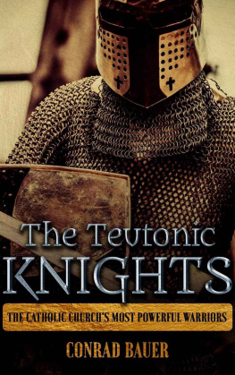 Conrad Bauer - The Teutonic Knights: The Catholic Church’s Most Powerful Warriors