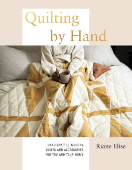 Riane Elise - Quilting by Hand: Hand-Crafted, Modern Quilts and Accessories for You and Your Home