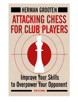 Herman Grooten - Attacking Chess for Club Players: Improve Your Skills to Overpower Your Opponent