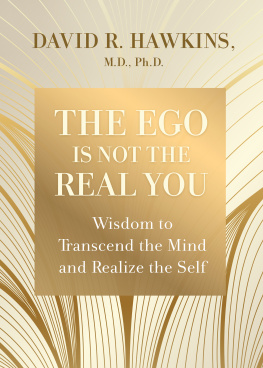 David R. Hawkins M.D. Ph.D The Ego Is Not the Real You: Wisdom to Transcend the Mind and Realize the Self