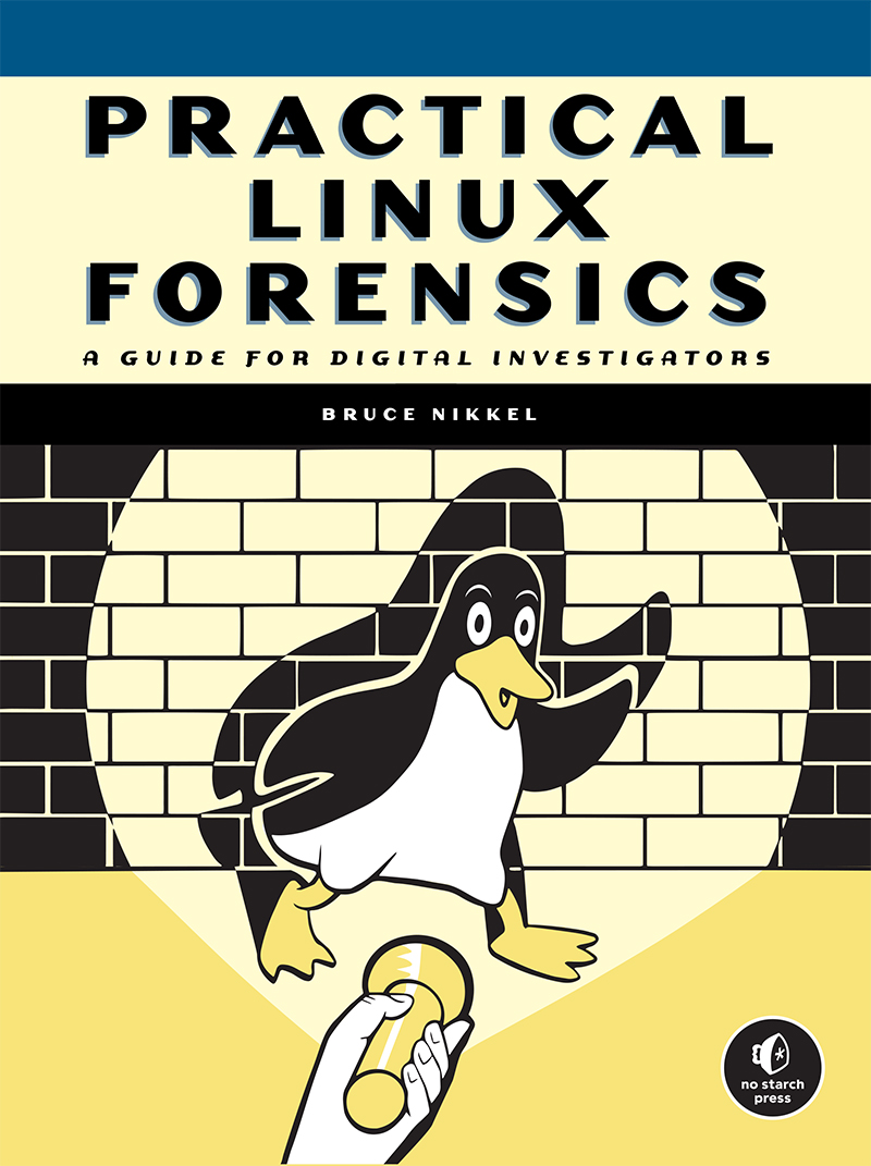 PRACTICAL LINUX FORENSICS A Guide for Digital Investigators by Bruce Nikkel - photo 1