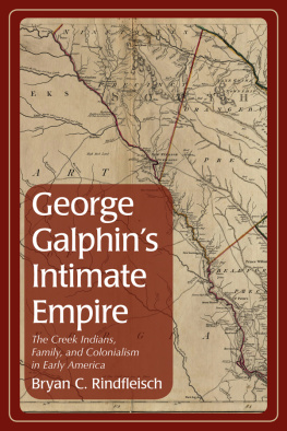 Bryan C. Rindfleisch - George Galphins Intimate Empire: The Creek Indians, Family, and Colonialism in Early America