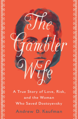 Andrew D Kaufman - The Gambler Wife: A True Story of Love, Risk, and the Woman Who Saved Dostoyevsky