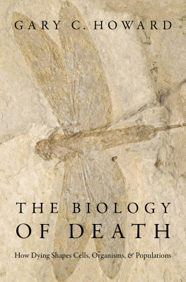 Gary C. Howard The Biology of Death: How Dying Shapes Cells, Organisms, and Populations