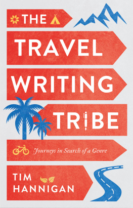 Tim Hannigan - The Travel Writing Tribe: Journeys in Search of a Genre