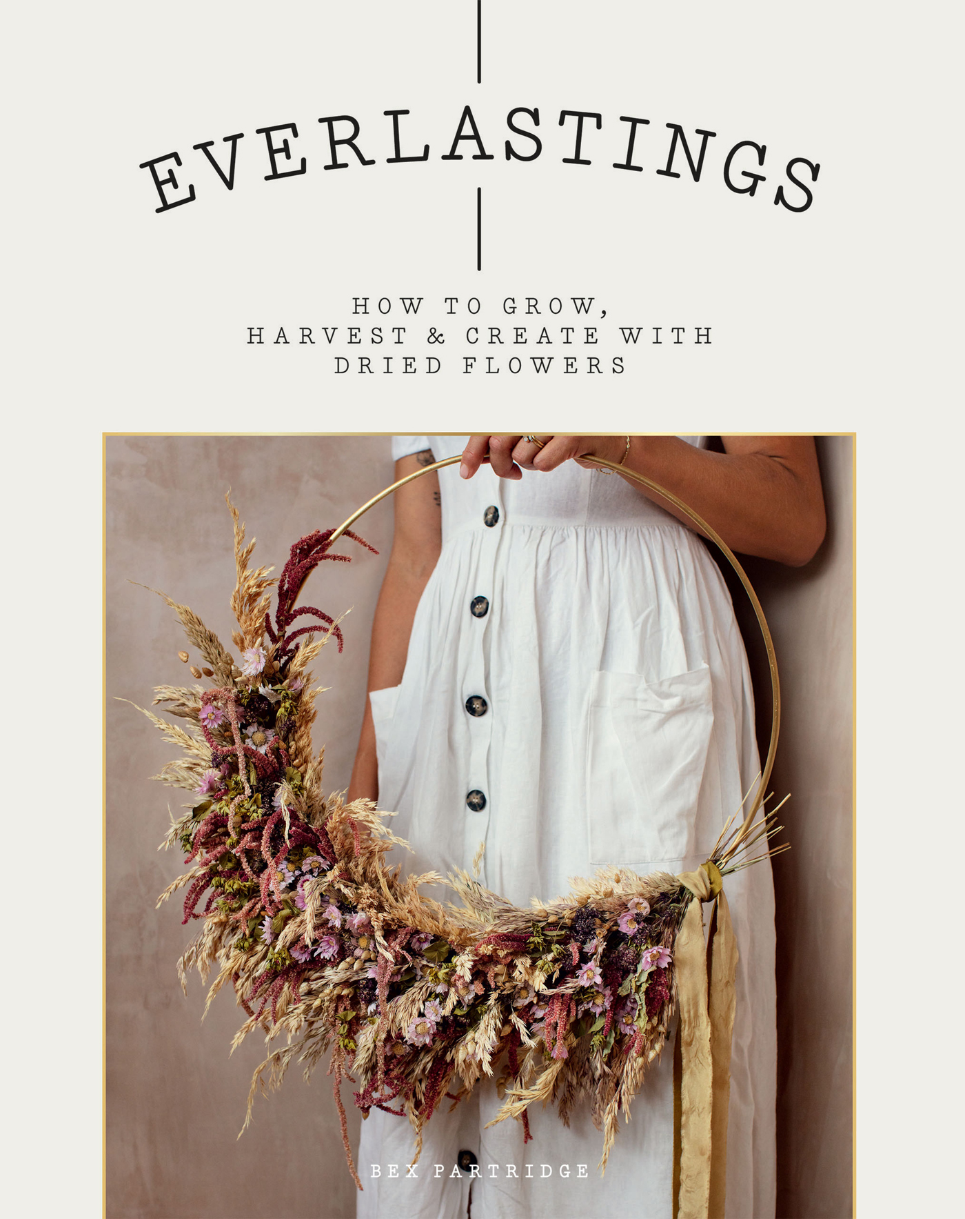 Everlastings How to Grow Harvest and Create with Dried Flowers - photo 1