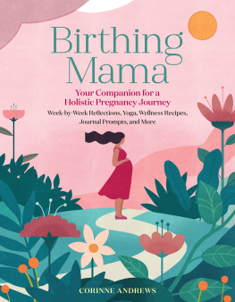 Corinne Andrews - Birthing Mama: Your Companion for a Holistic Pregnancy Journey with Week-by-Week Reflections, Yoga, Wellness Recipes, Journal Prompts, and More
