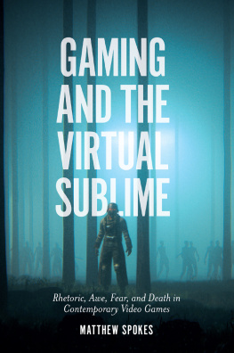 Matthew Spokes - Gaming and the Virtual Sublime: Rhetoric, awe, fear, and death in contemporary video games