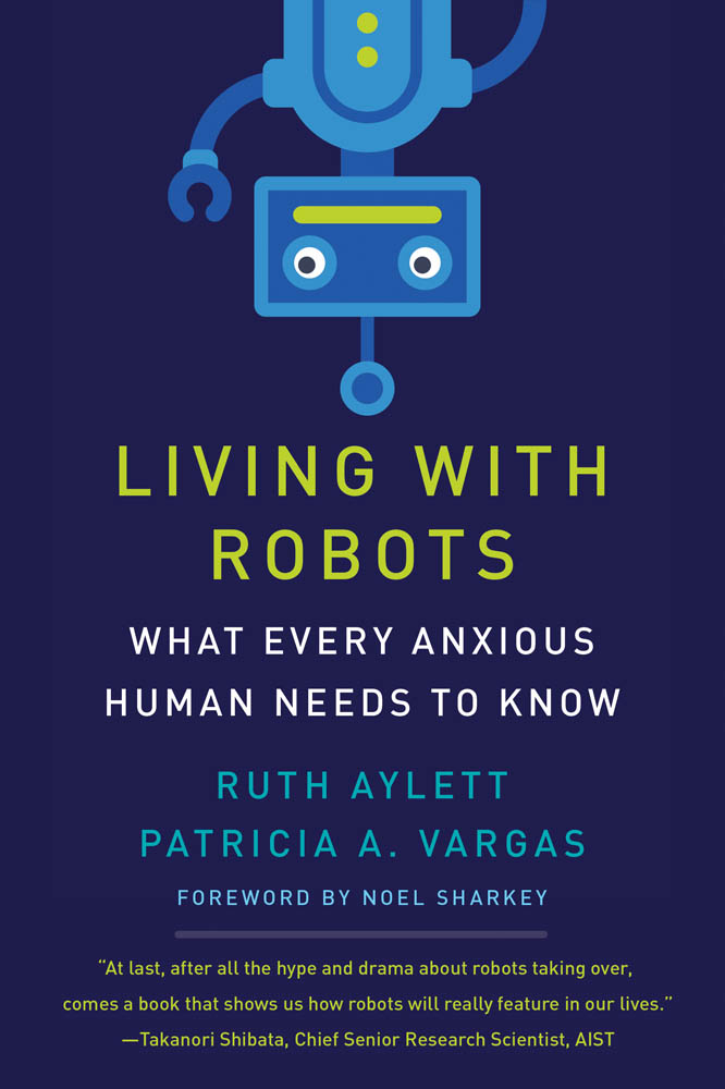 LIVING WITH ROBOTS WHAT EVERY ANXIOUS HUMAN NEEDS TO KNOW RUTH AYLETT AND - photo 1