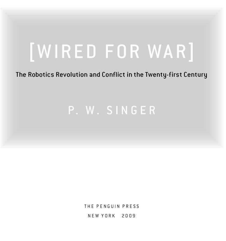 Table of Contents ALSO BY P W SINGER Children at War Corporate Warriors - photo 2