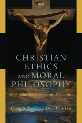 Craig A. Boyd Christian Ethics and Moral Philosophy An Introduction to Issues and Approaches.