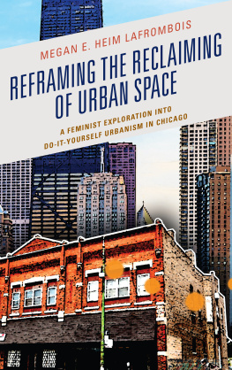 Megan E. Heim LaFrombois - Reframing the Reclaiming of Urban Space: A Feminist Exploration into Do-It-Yourself Urbanism in Chicago