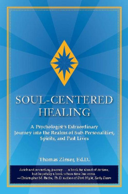 Thomas Zinser - Soul-Centered Healing: A Psychologists Extraordinary Journey into the Realms of Sub-Personalities, Spirits, and Past Lives