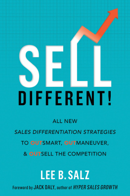 Lee B. Salz - Sell Different!: All New Sales Differentiation Strategies to Outsmart, Outmaneuver, and Outsell the Competition