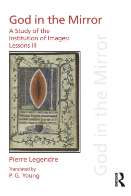 Pierre Legendre God in the Mirror: A Study of the Institution of Images (Pierre Legendre Lessons III)