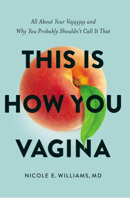 Nicole E. Willams MD This is How You Vagina: All About Your Vajayjay and Why You Probably Shouldnt Call it That