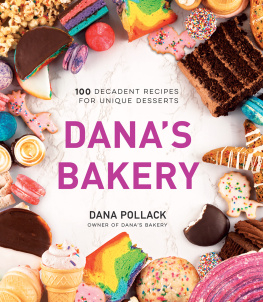 Dana Pollack - Dana’s Bakery: 100 Decadent Recipes for Unique Desserts