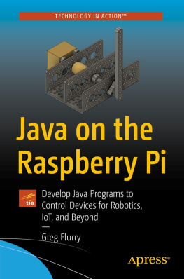 Greg Flurry - Java on the Raspberry Pi: Develop Java Programs to Control Devices for Robotics, IoT, and Beyond