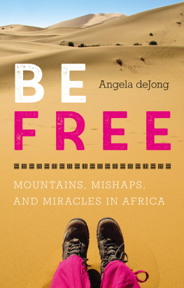 Angela deJong - Be Free: Mountains, Mishaps, and Miracles in Africa