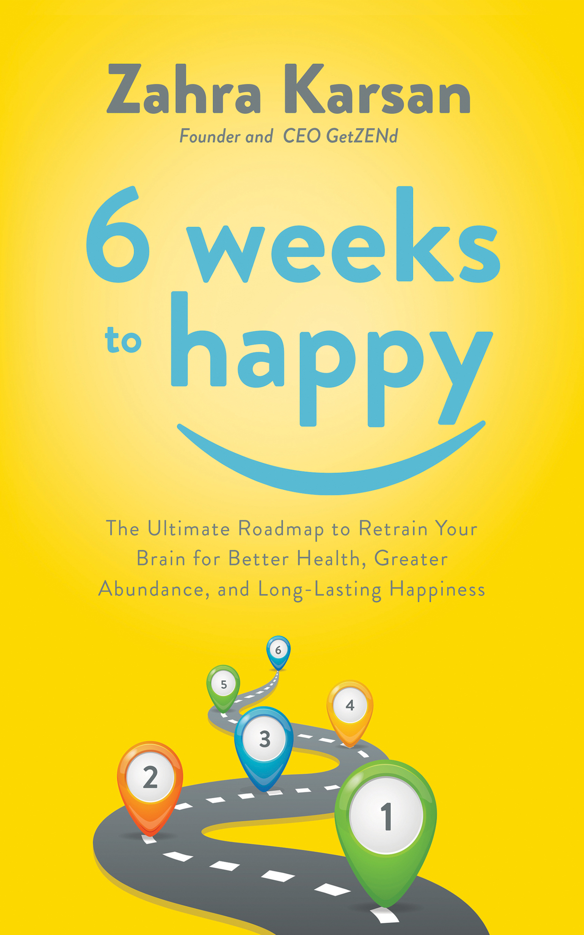 6 Weeks to Happy The Ultimate Roadmap To Retrain Your Brain For Better Health - photo 1