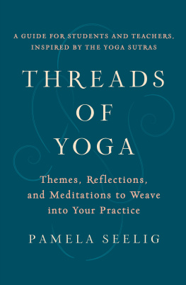 Pamela Seelig Threads of Yoga: Themes, Reflections, and Meditations to Weave into Your Practice