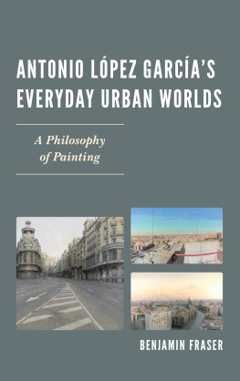 Benjamin Fraser - Antonio Lopez Garcia’s Everyday Urban Worlds: A Philosophy of Painting