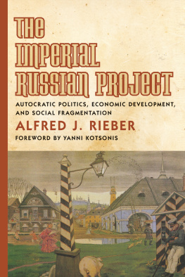 Alfred J. Rieber The Imperial Russian Project: Autocratic Politics, Economic Development, and Social Fragmentation