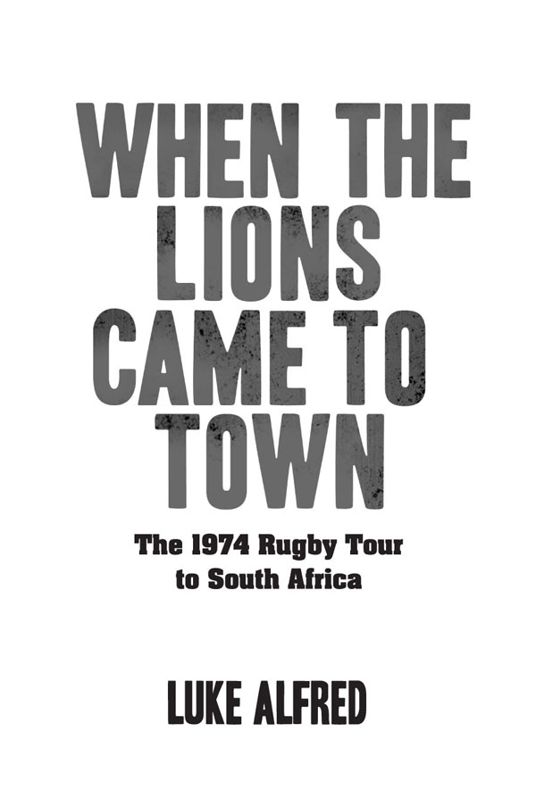 When the Lions Came to Town The 1974 Rugby Tour to South Africa Rugby - image 1