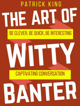 Patrick King - The Art of Witty Banter: Be Clever, Be Quick, Be Interesting - Create Captivating Conversation