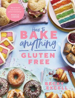 Becky Excell - How to Bake Anything Gluten-Free: Over 100 Recipes for Everything from Cakes to Cookies, Doughnuts to Desserts, Bread to Festive Bakes