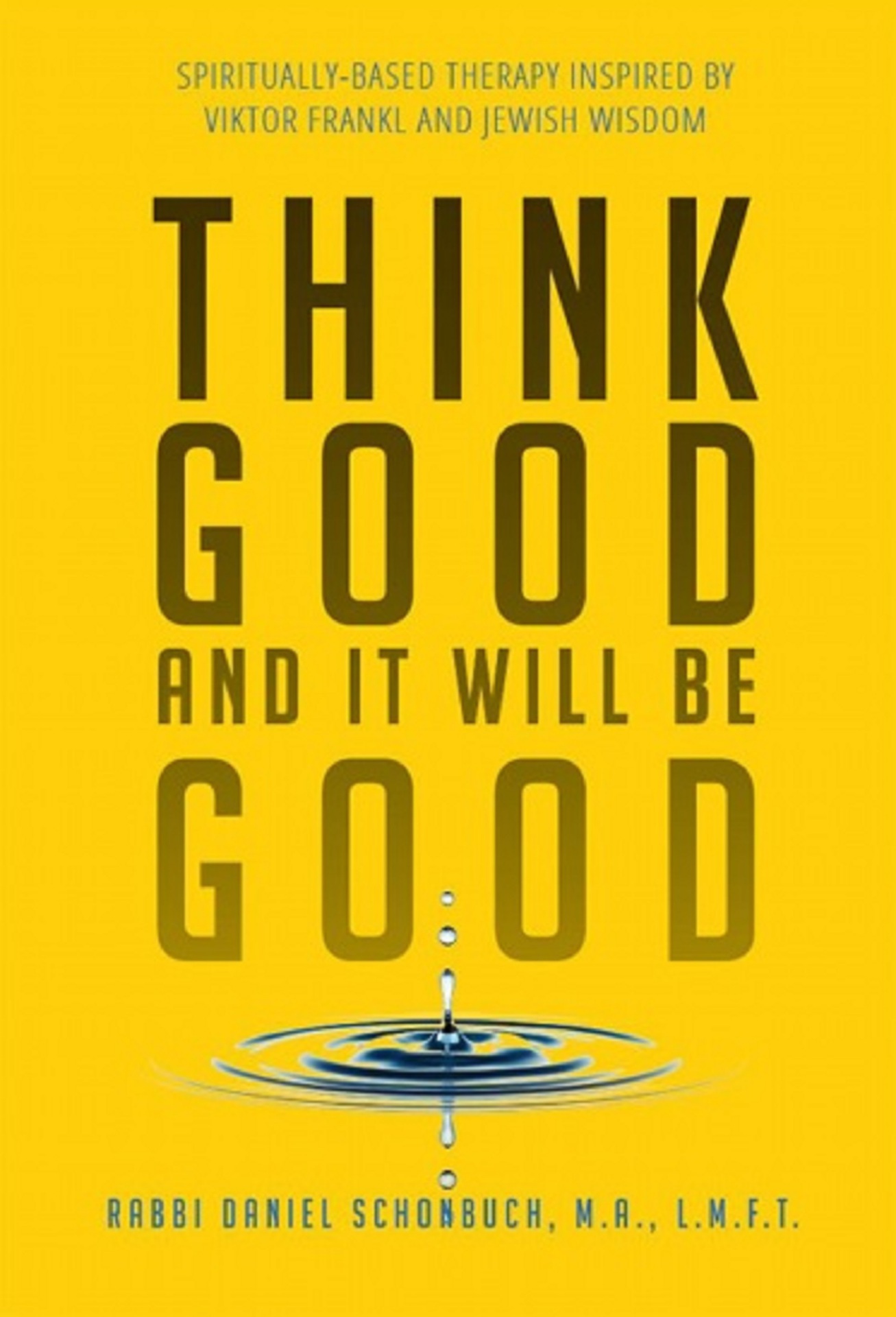 THINK GOOD AND IT WILL BE GOOD Copyright 2017 by Rabbi Daniel Schonbuch - photo 1
