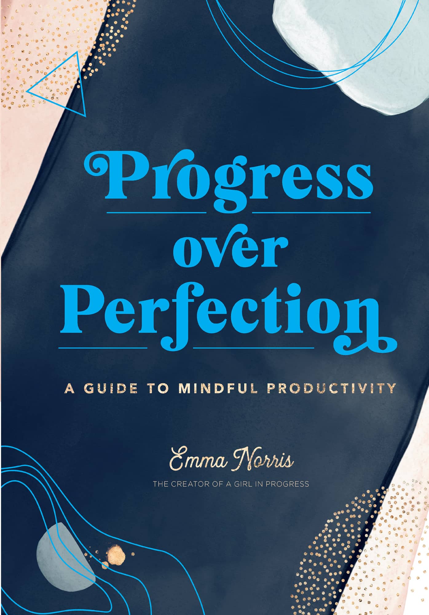 Progress Over Perfection A GUIDE TO MINDFUL PRODUCTIVITY Emma Norris THE - photo 1