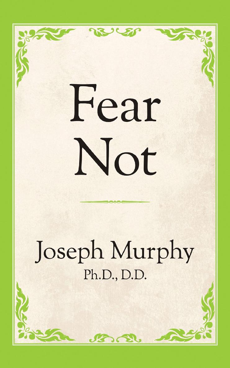 Fear Not TITLES BY JOSEPH MURPHY AVAILABLE IN PRINT AND EBOOK FROM GD MEDIA - photo 1