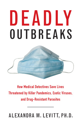 Alexandra M. Levitt - Deadly Outbreaks: How Medical Detectives Save Lives Threatened by Killer Pandemics, Exotic Viruses, and Drug-Resistant Parasites
