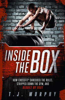 T. J. Murphy - Inside the box : how CrossFit shredded the rules, stripped down the gym, and rebuilt my body