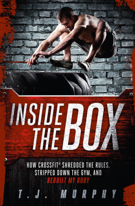 T. J. Murphy Inside the box : how CrossFit shredded the rules, stripped down the gym, and rebuilt my body