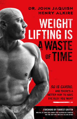 John Jaquish Weight Lifting Is a Waste of Time: So Is Cardio, and There’s a Better Way to Have the Body You Want