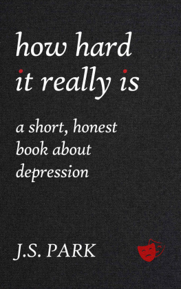 J.S. Park How Hard It Really Is: A Short, Honest Book About Depression