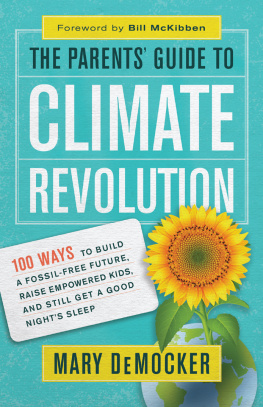 Mary DeMocker - The Parents Guide to Climate Revolution: 100 Ways to Build a Fossil-Free Future, Raise Empowered Kids, and Still Get a Good Nights Sleep