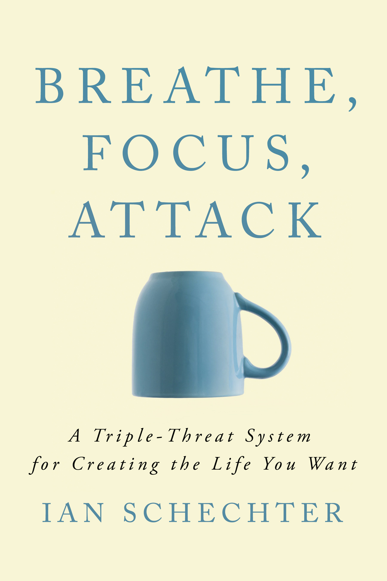 Breathe Focus Attack A Triple-Threat System for Creating the Life You Want - photo 1